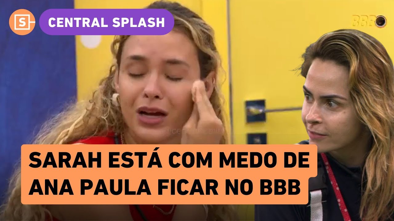 Sarah pede a eliminação de Ana Paula Renault do BBB 26 e confessa que está com medo dela ficar