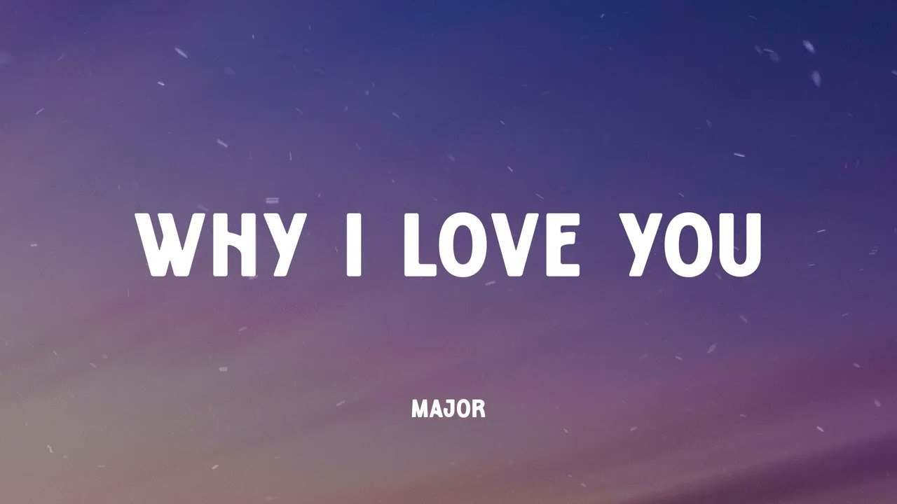 MAJOR. - Why I Love You (Music Video Lyrics)