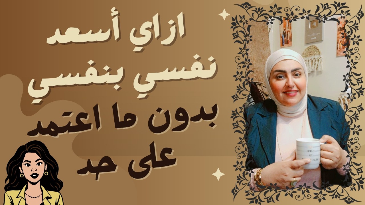 ازاي أسعد نفسي بنفسي بدون ما اعتمد على حد