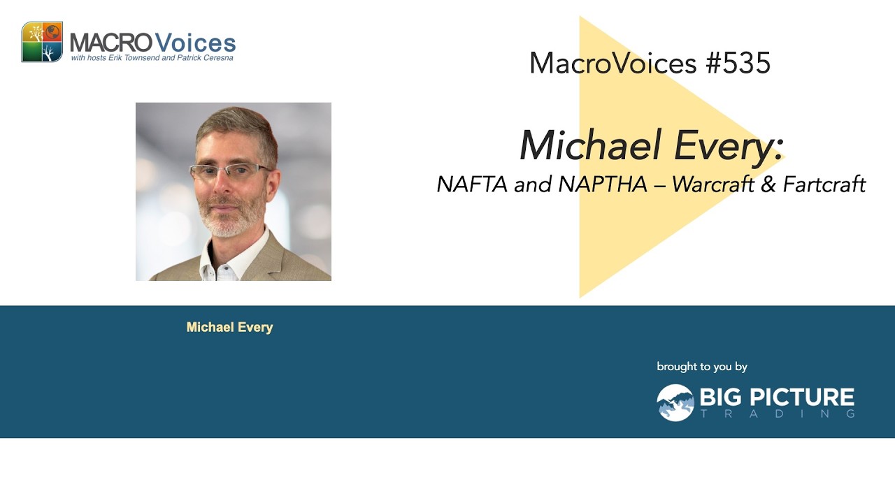 MacroVoices #535 Michael Every: NAFTA and NAPTHA &ndash; Warcraft & Fartcraft
