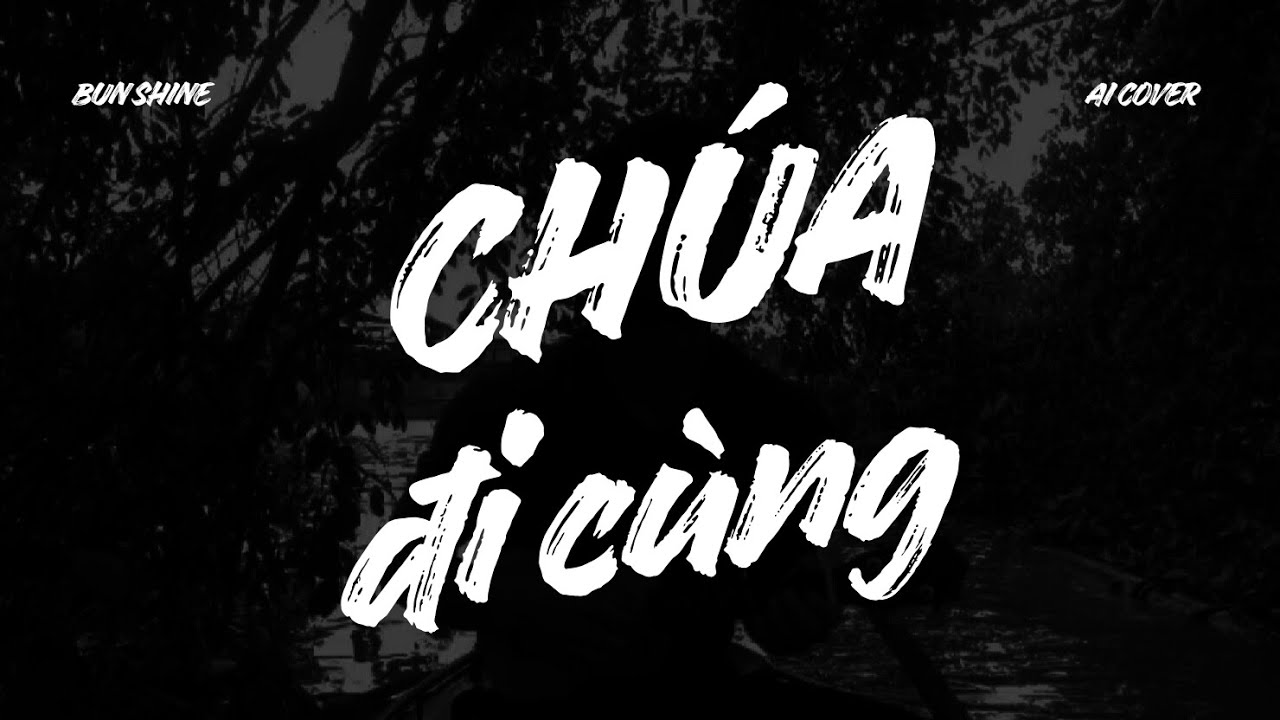 CH&Uacute;A ĐI C&Ugrave;NG (DEMO2022) - BUN SHINE (AI COVER)