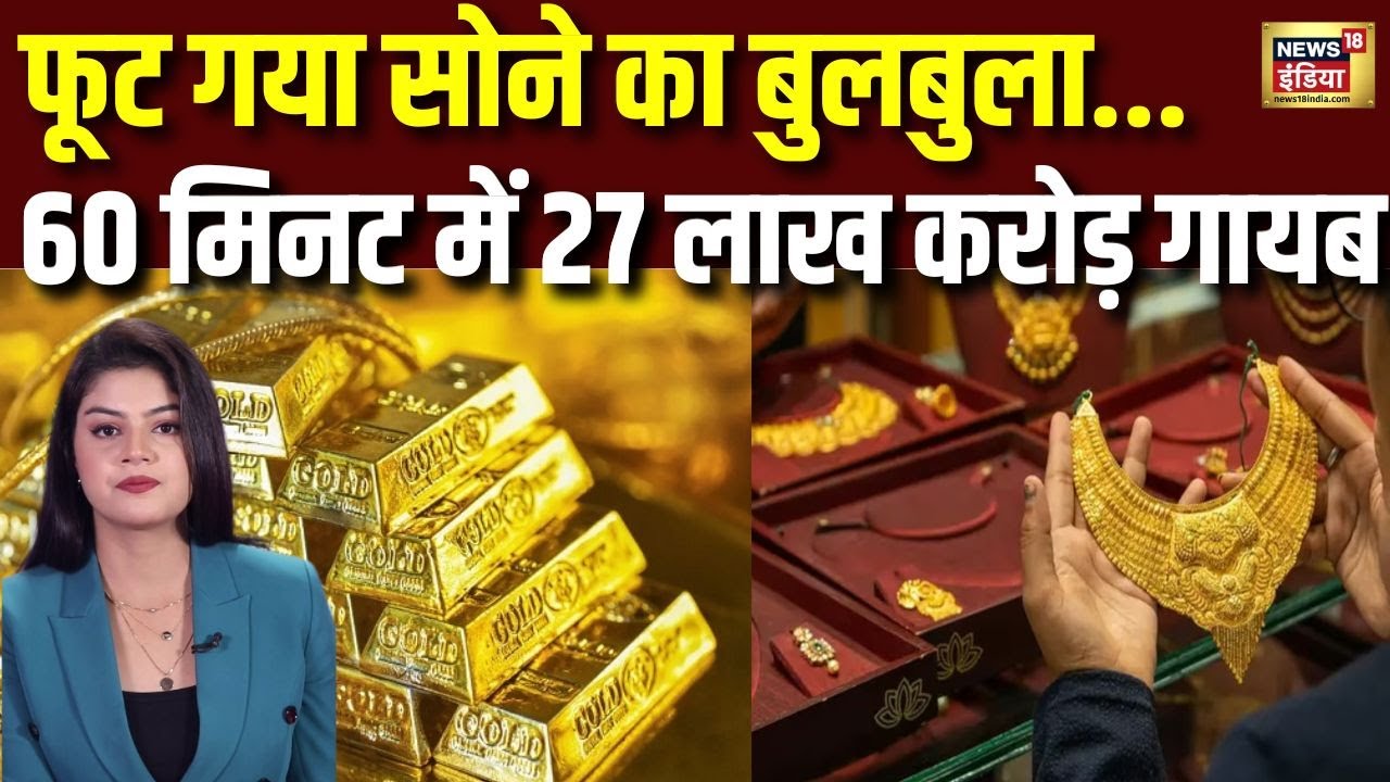 फूट गया सोने का बुलबुला...60 मिनट में 27 लाख करोड़ हुए गायब | Gold Price Today | Gold Rate | N18V