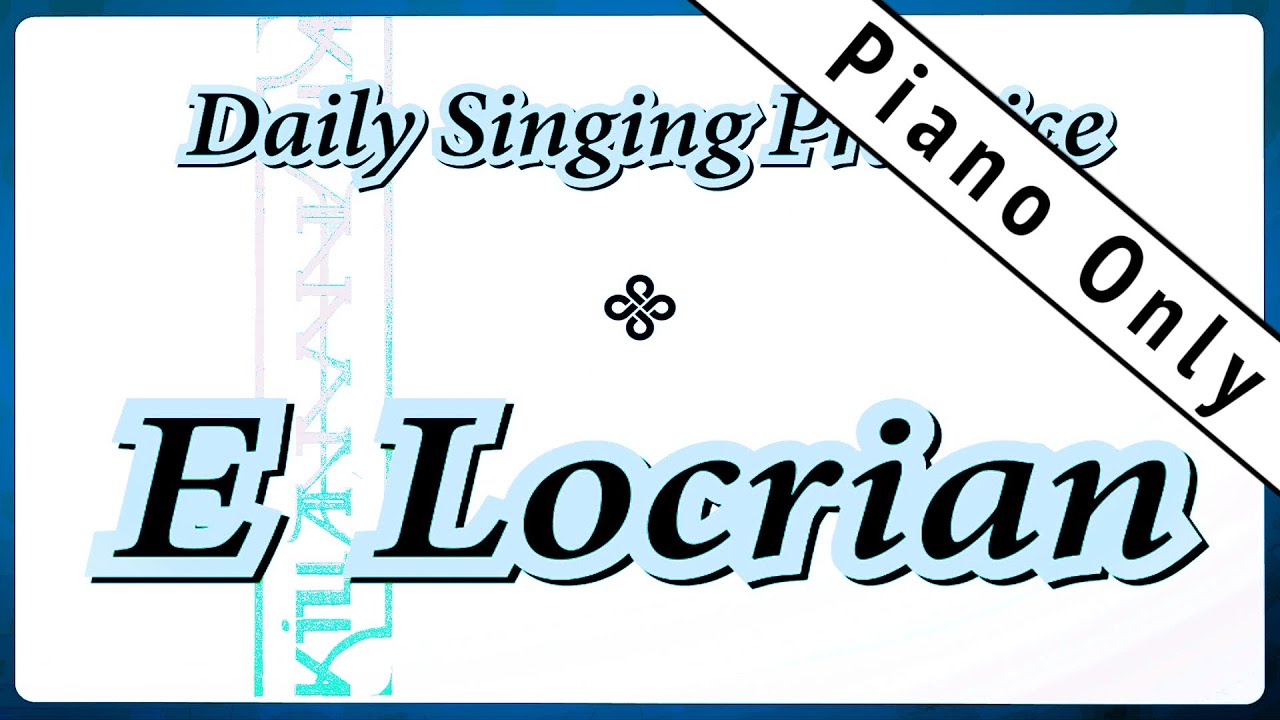 DAILY SINGING PRACTICE - The 'E' Locrian Scale (( Piano Only ))