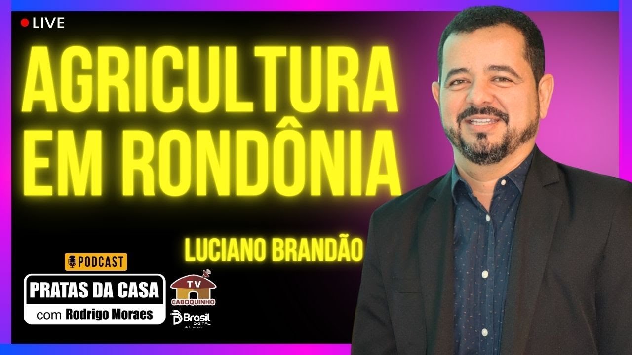 A AGRICULTURA EM RONDÔNIA - EX PRESIDENTE DA EMATER LUCIANO BRANDÃO - PRATAS DA CASA 2025