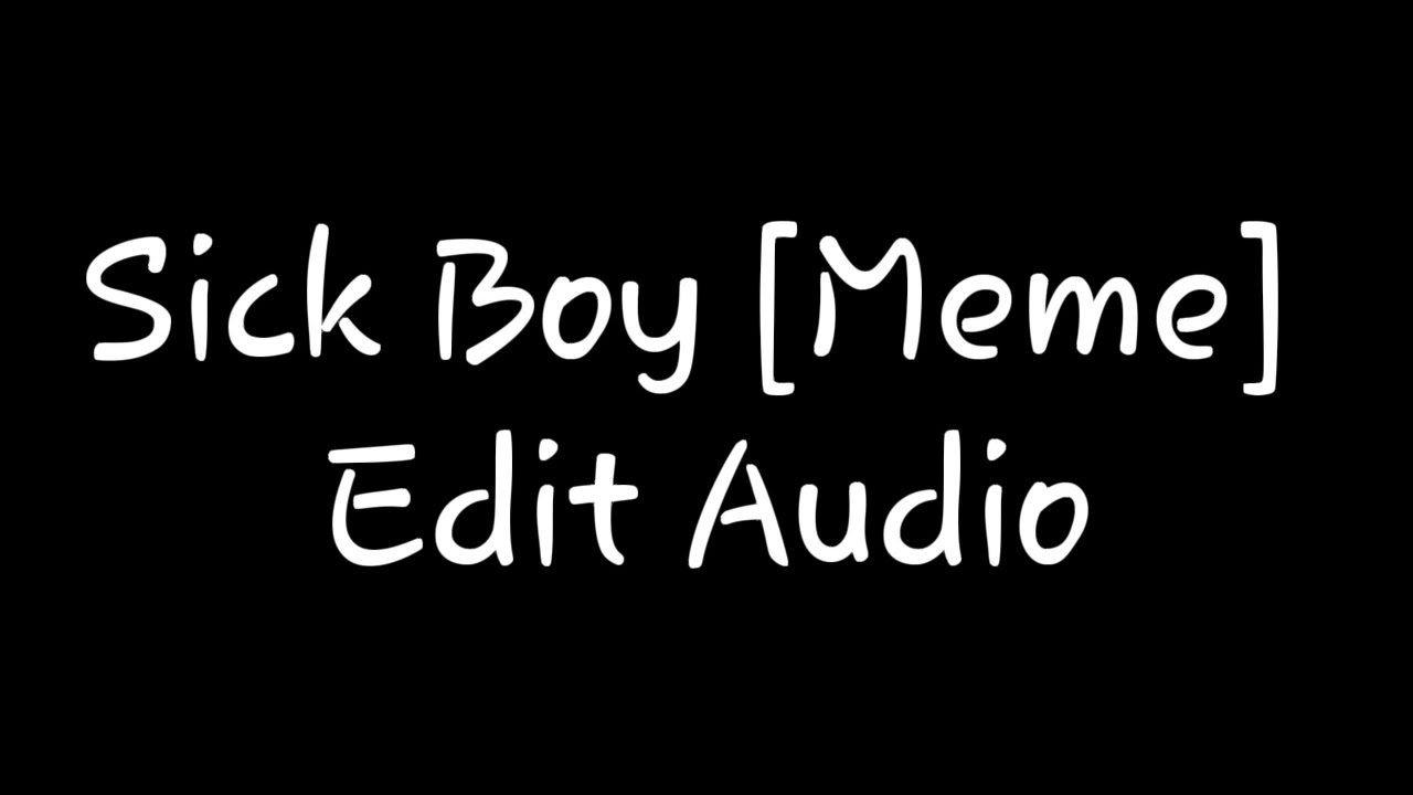 Sick Boy Meme [edit audio]