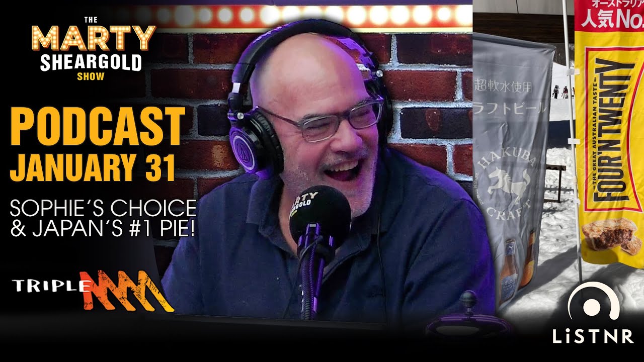 Sophie's Choice & Japan's No.1 Pie! | Jan 31 Podcast | Marty Sheargold Show | Triple M
