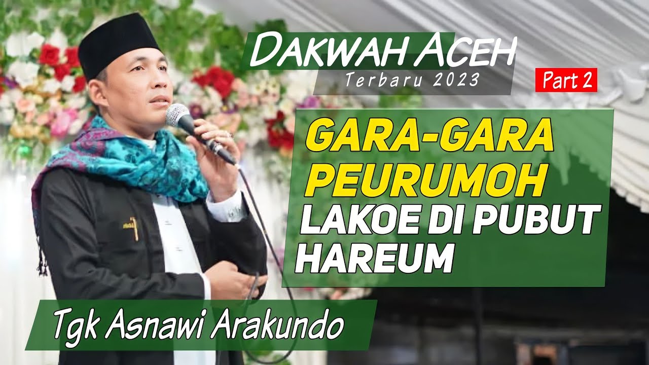 Dakwah Aceh Terbaru 2023_Tgk Asnawi Arakundo || Cara Pileh Dara Baroe_Part 2