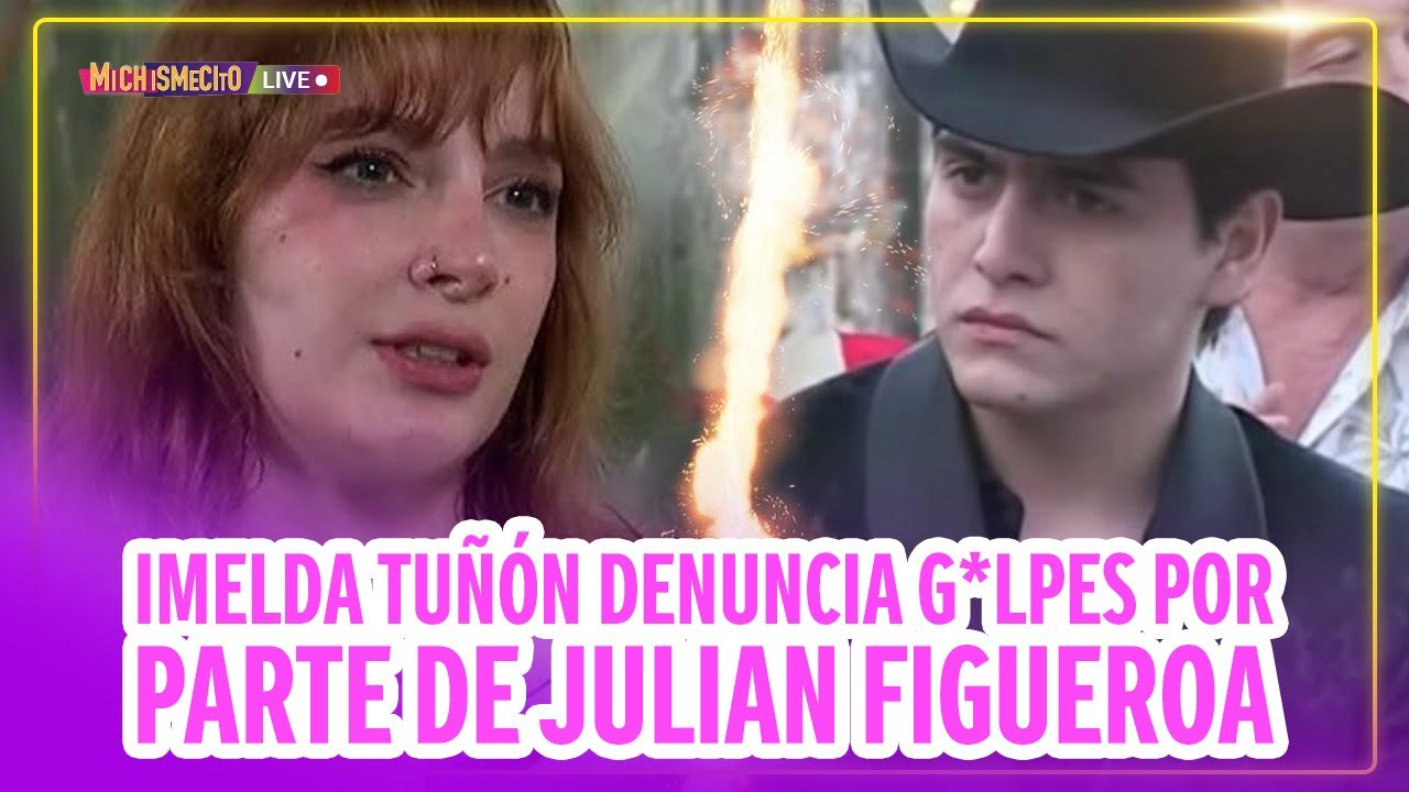 Imelda Tuñón denuncia g*lpes por parte de Julian Figueroa / MICHISMECITO