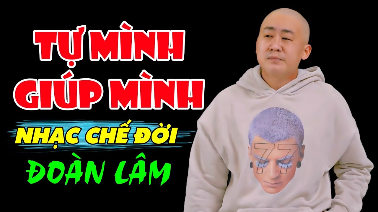 Nhạc Chế Đời - TỰ MÌNH GIÚP MÌNH | Người Cạnh Bên Khi Nguy Nan Là Chính Bản Thân Ta | Đoàn Lâm