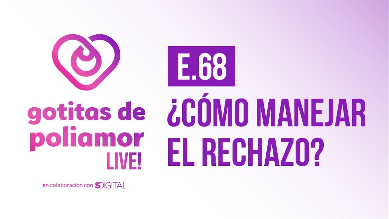 E68. ¿Cómo manejar el rechazo? - Gotitas de Poliamor LIVE!