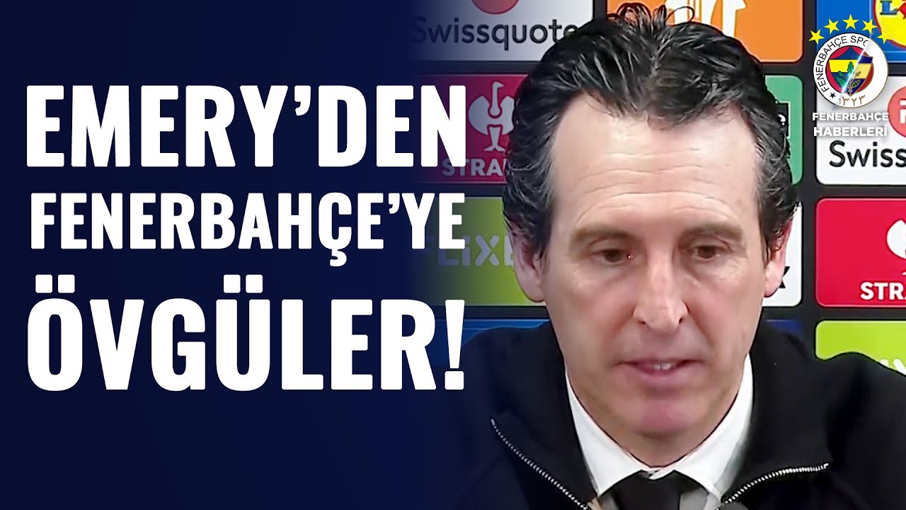 Unai Emery'den Maç Sonu Fenerbahçe'ye Övgüler! (Fenerbahçe 0-1 Aston Villa)
