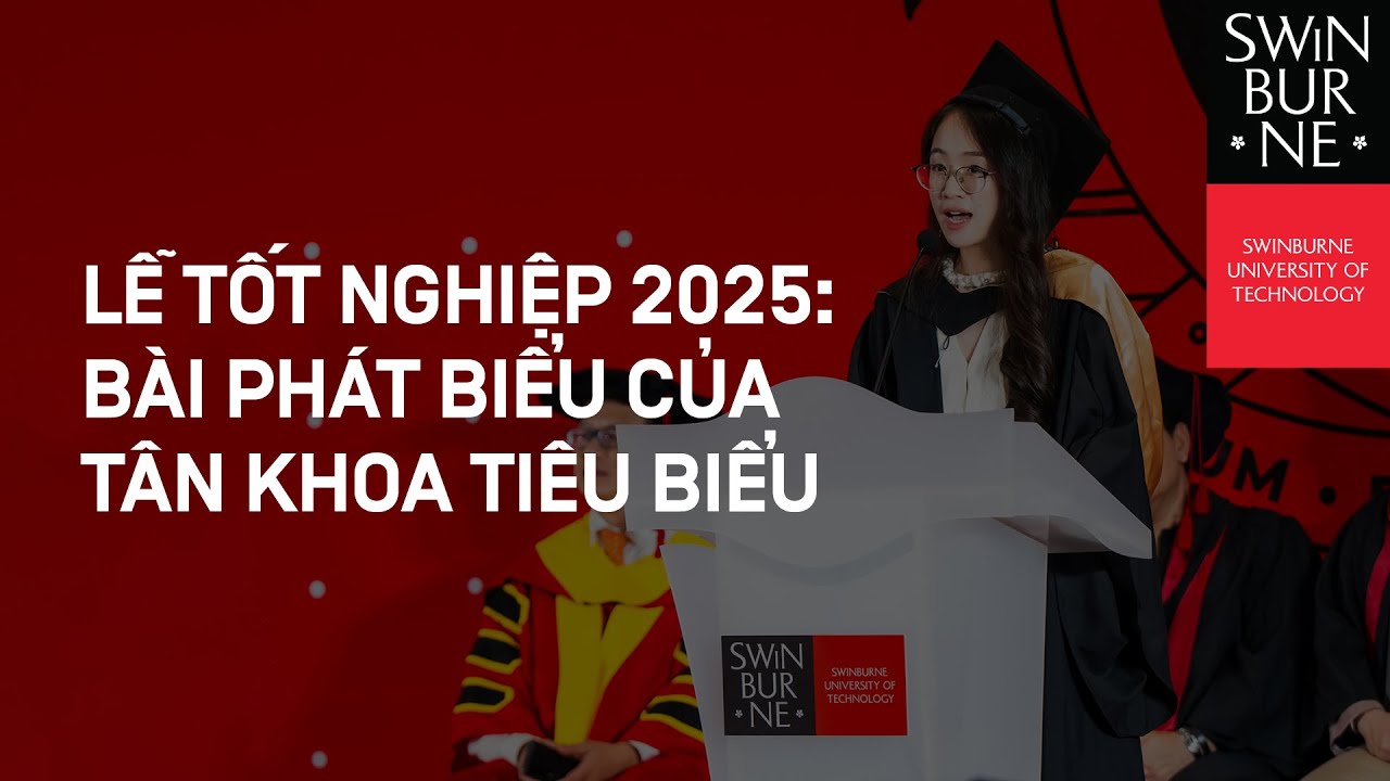 LỄ TỐT NGHIỆP 2025 | BÀI PHÁT BIỂU TRUYỀN CẢM HỨNG TỪ TÂN KHOA SWINBURNE VIETNAM TIÊU BIỂU