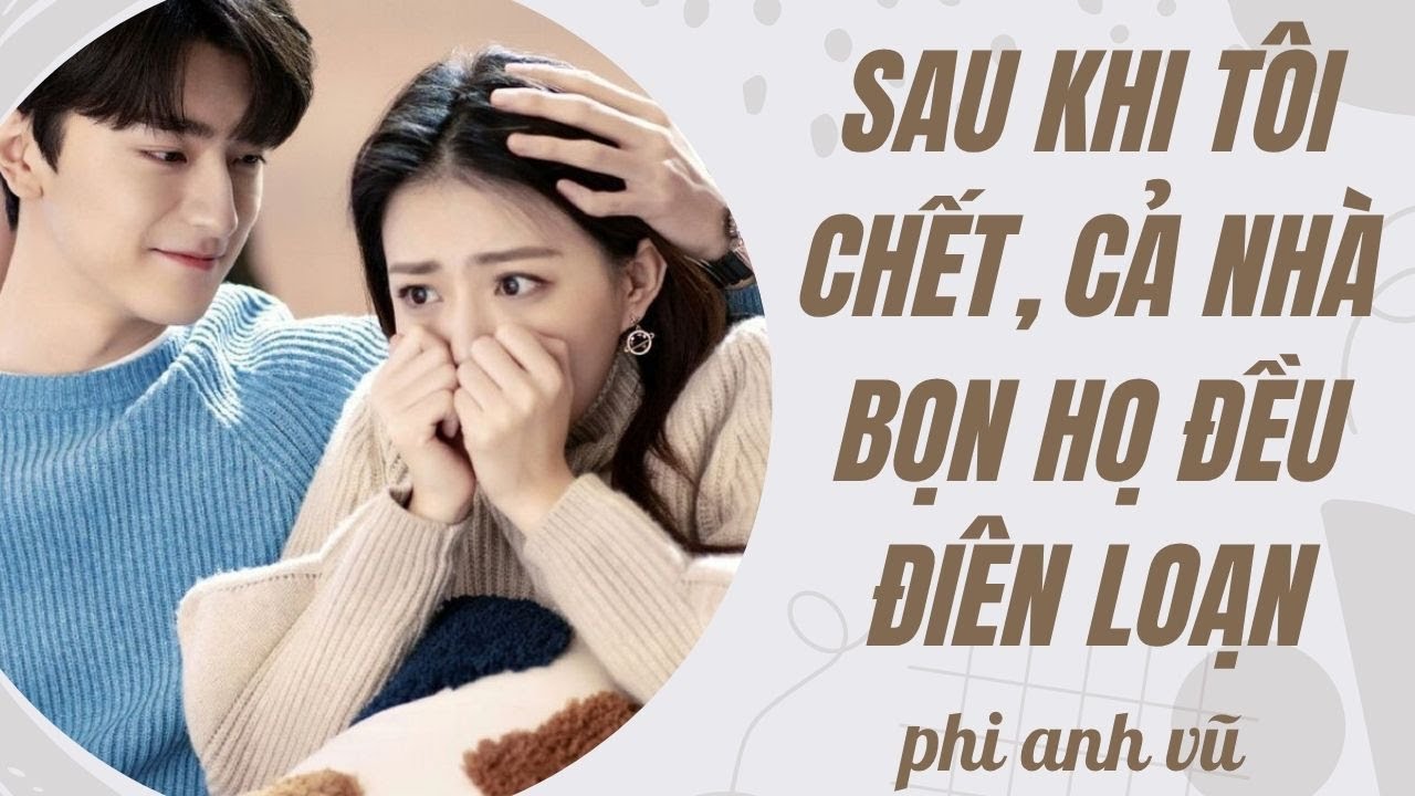 [Truyện Audio] Sau Khi Tôi Chết, Cả Nhà Bọn Họ Đều Điên Loạn | Phi Anh Vũ