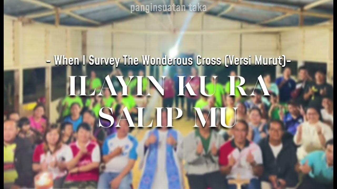 Ilayin Ku Ra Salip Mu (When I Survey The Wonderous Cross versi Murut)