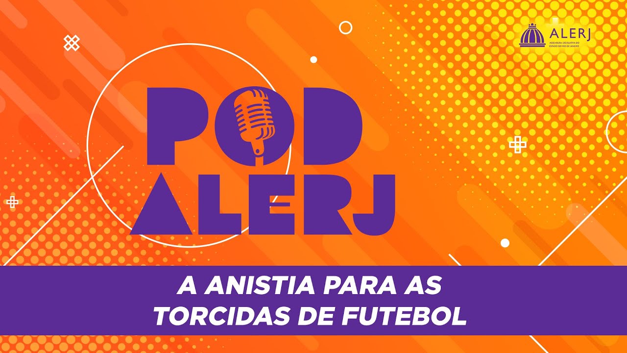 PodAlerj - Anistia as torcidas organizadas