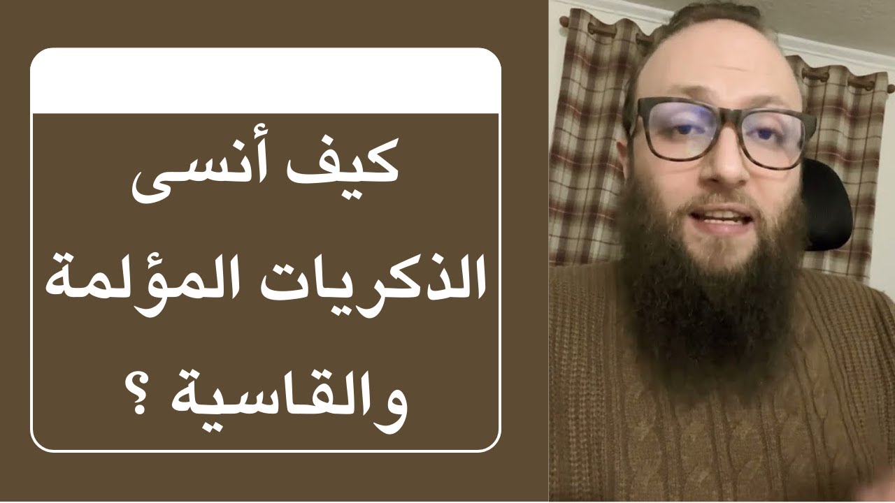 كيف أنسى الذكريات المؤلمة والقاسية ؟ | الدكتور آدم بن صقر الصقور