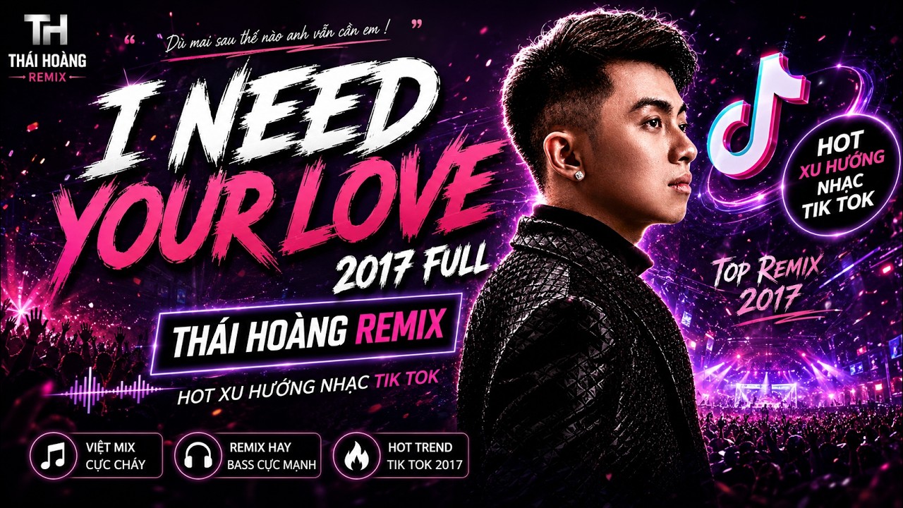 I Need Your Love 2017 Full | THÁI HOÀNG REMIX | HOT XU HƯỚNG NHẠC TIK TOK