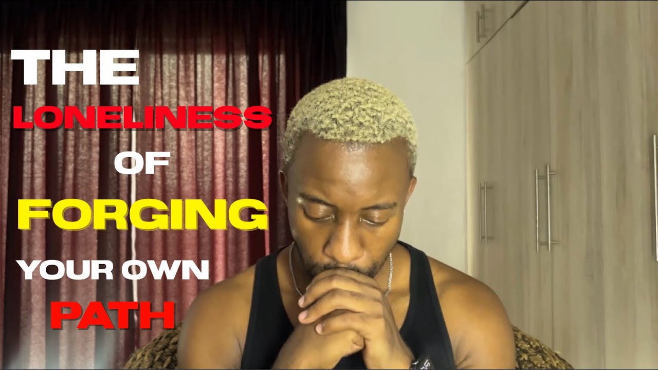 THE LONELINESS OF FORGING YOUR OWN PATH