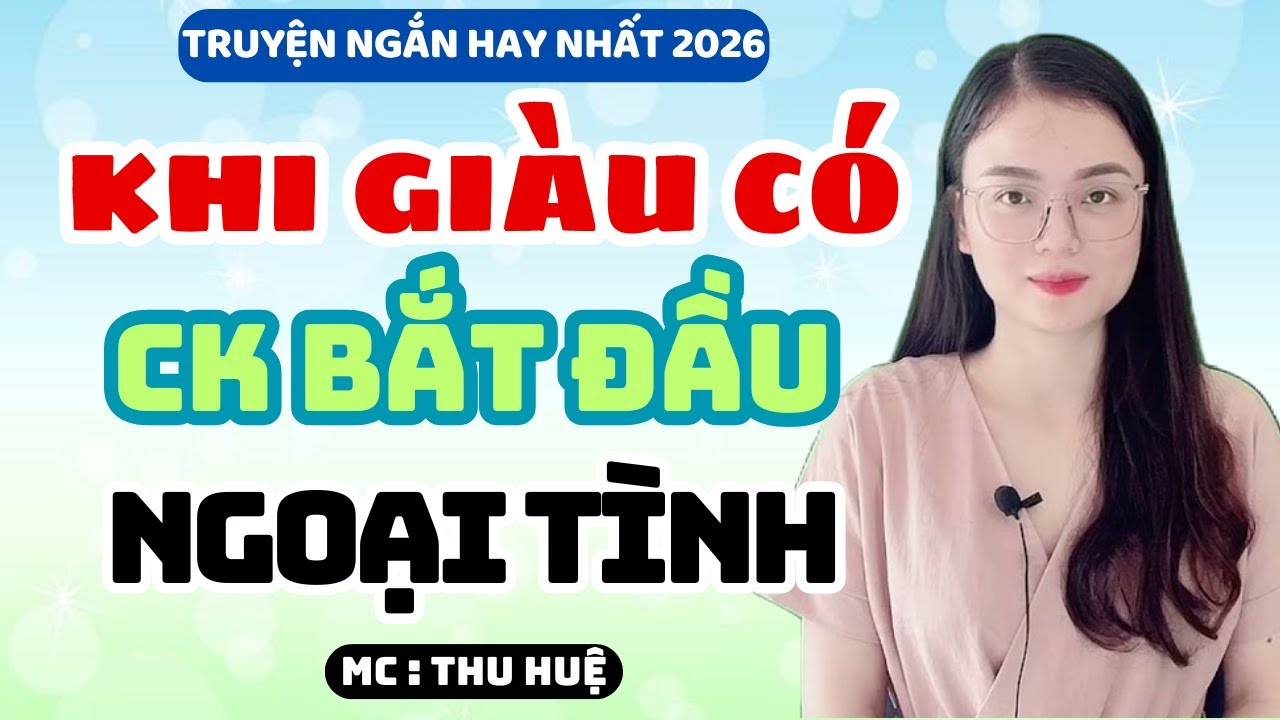 Truyện Ngắn 2026 Khi Giàu Có Chồng Bắt Đầu Ngoại Tình | MC Thu Huệ Kể Chuyện Đêm Khuya