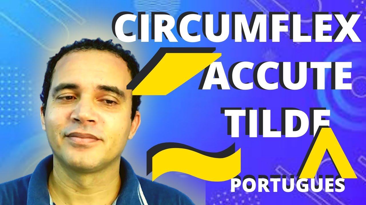 ACUTE, CIRCUMFLEX AND TILDE IN PORTUGUESE: HOW THEY WORK