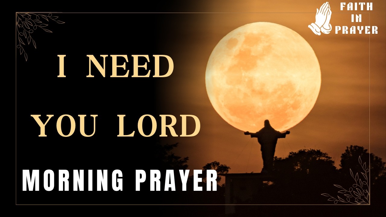 Pray This For God's Presence Everyday | Morning Prayer Before You Start Your Day I I Need You Lord