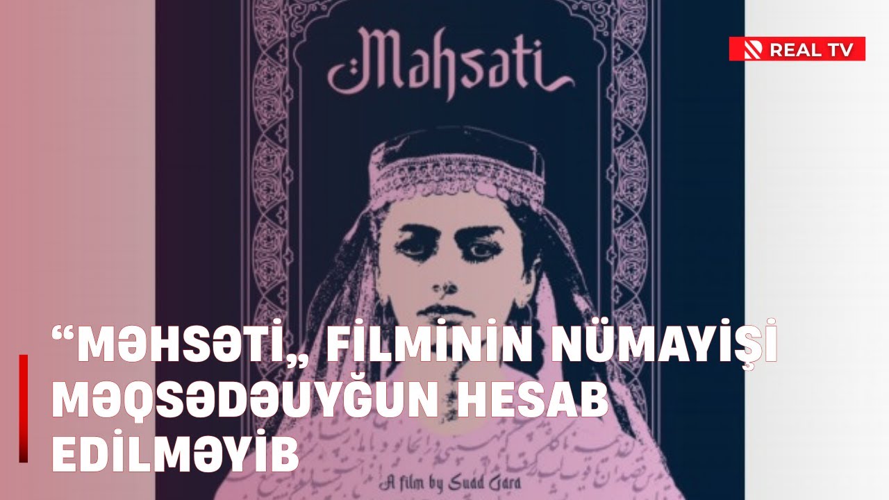 “Məhsəti” filminin nümayişi məqsədəuyğun hesab edilməyib