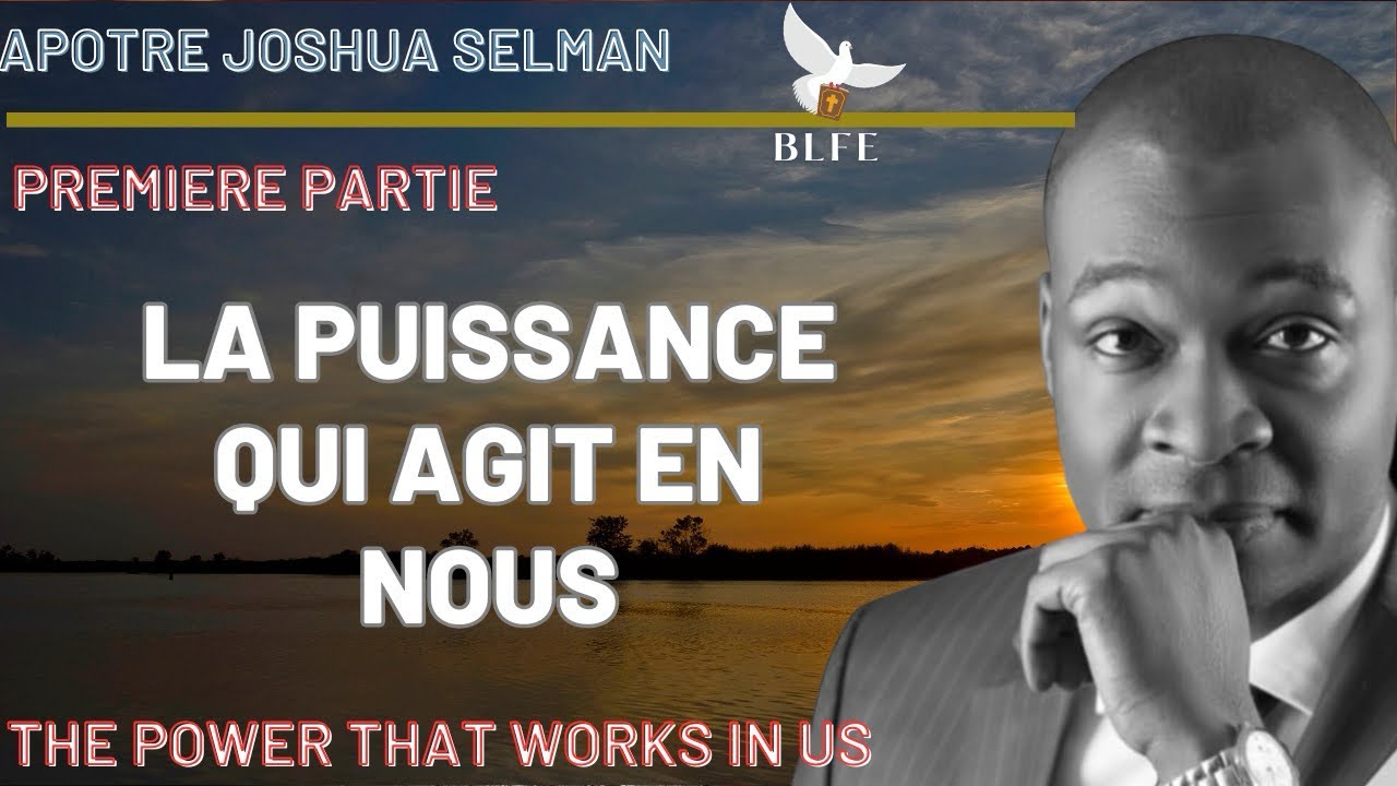 LA PUISSANCE QUI AGIT EN NOUS || PREMIÈRE PARTIE ||  APOTRE JOSHUA SELMAN
