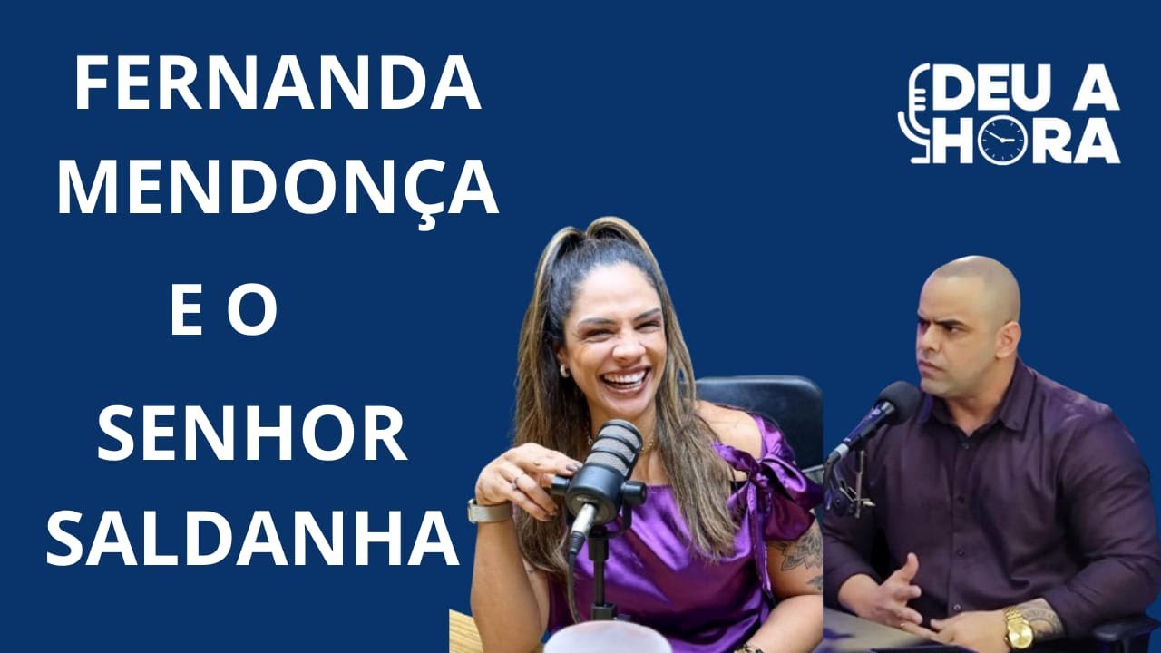Fernanda Mendonça & Senhor Saldanha | DEU A HORA PODCAST #83