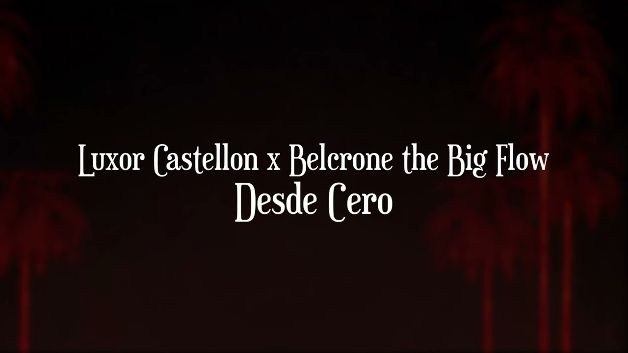 Luxor Castellon Ft Belcrone The Big Flow - Desde Cero