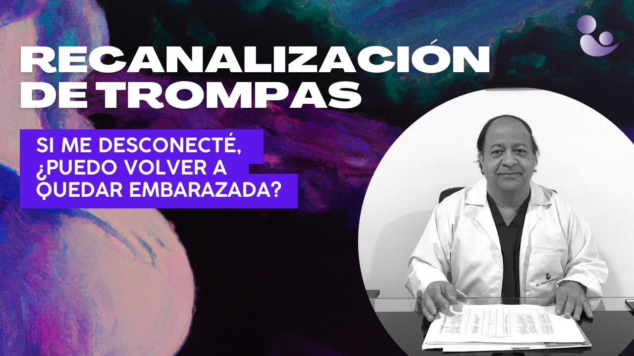 Recanalización de Trompas - Si me desconecté ¿puedo volver a quedar embarazada? Dr. Joaquín Calderón