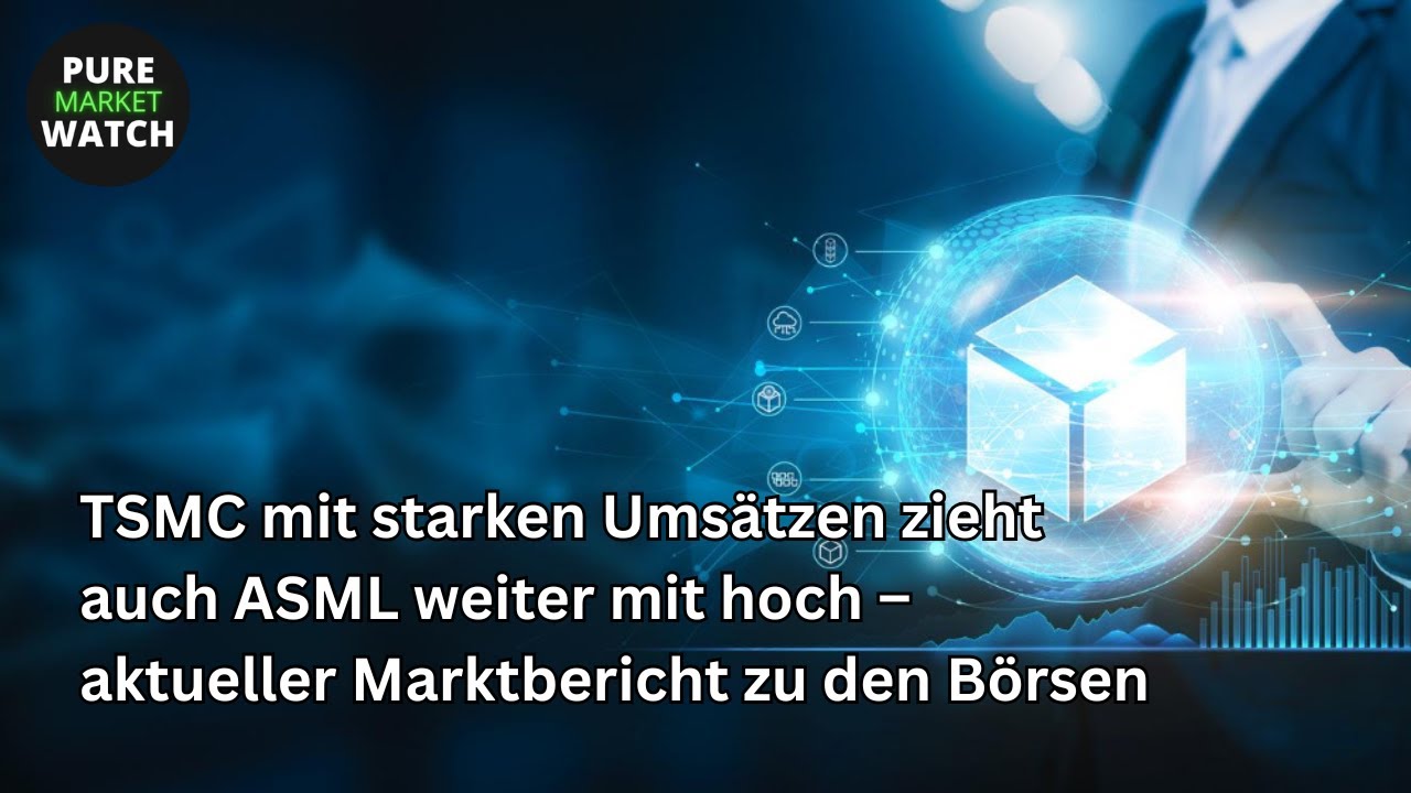 TSMC mit starken Umsätzen zieht auch ASML weiter mit hoch – aktueller Marktbericht zu den Börsen