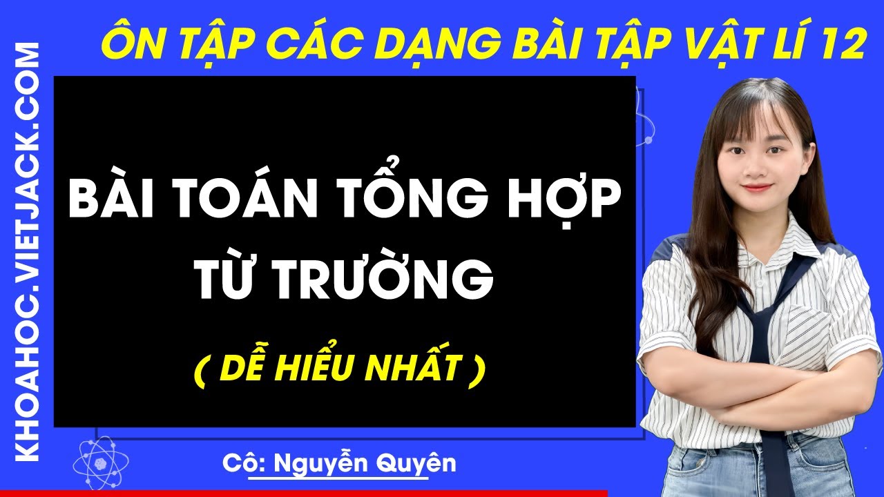 B&agrave;i to&aacute;n tổng hợp từ trường | Vật l&iacute; 12 - Chương tr&igrave;nh mới (DỄ HIỂU NHẤT)
