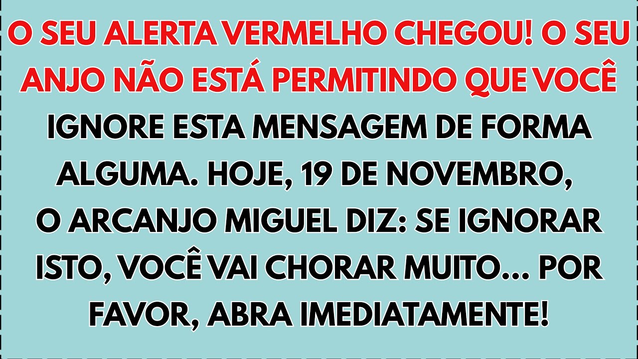 O ARCANJO MIGUEL DIZ: O SEU ALERTA VERMELHO CHEGOU! HOJE, 19 DE NOV. O SEU ANJO NÃO ESTÁ PERMITINDO.