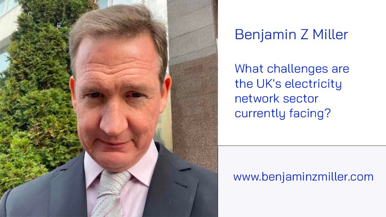 What challenges are the UK's electricity network sector currently facing? Benjamin Z Miller Answers