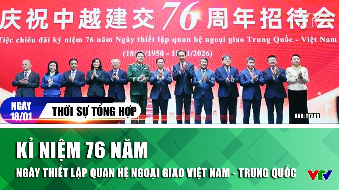 Bản tin tối 18/01: Kỉ niệm 76 năm ngày thiết lập quan hệ ngoại giao Việt Nam - Trung Quốc | VTV