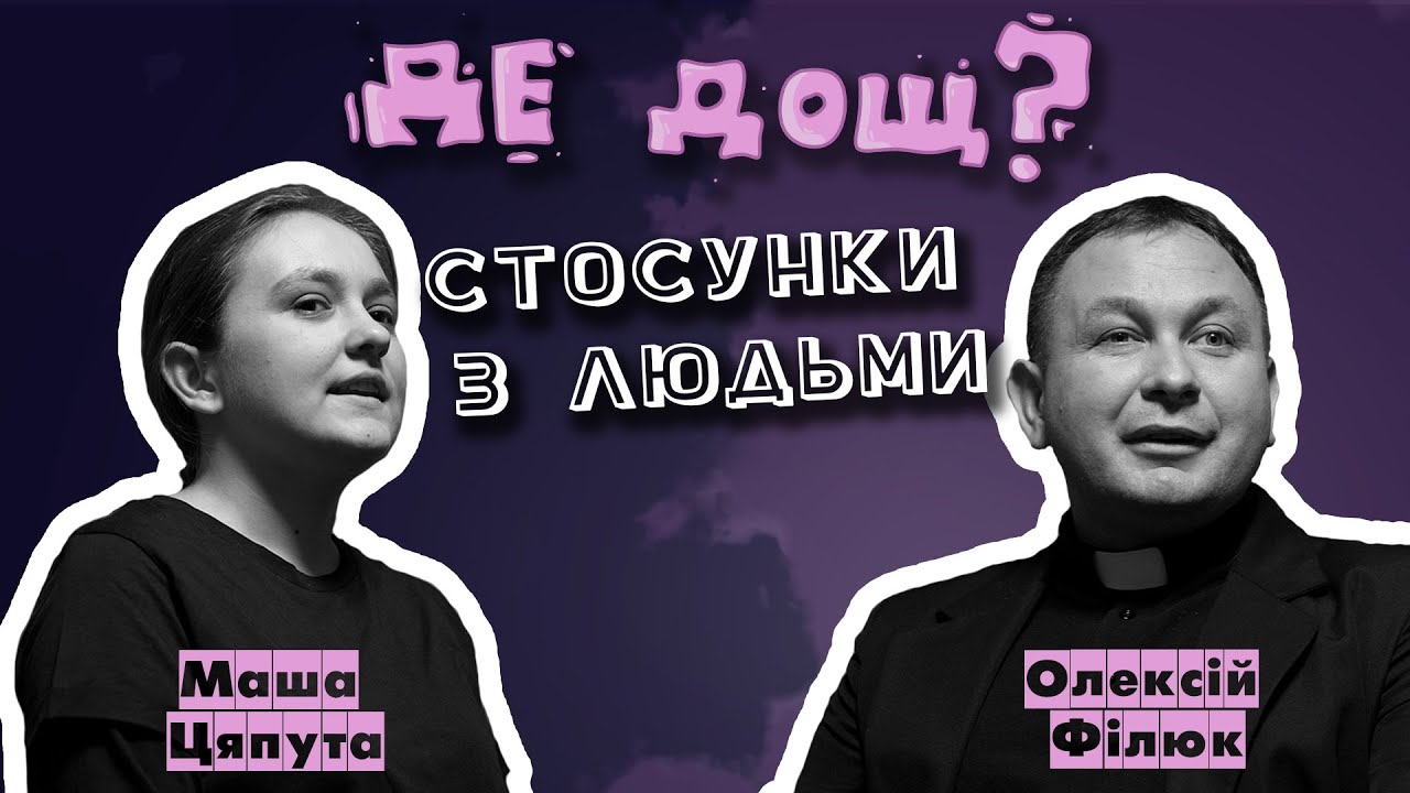 Подкаст Де дощ? - Стосунки з людьми (Сезон3_Випуск1) - Маша Цяпута | священник Олексій Філюк