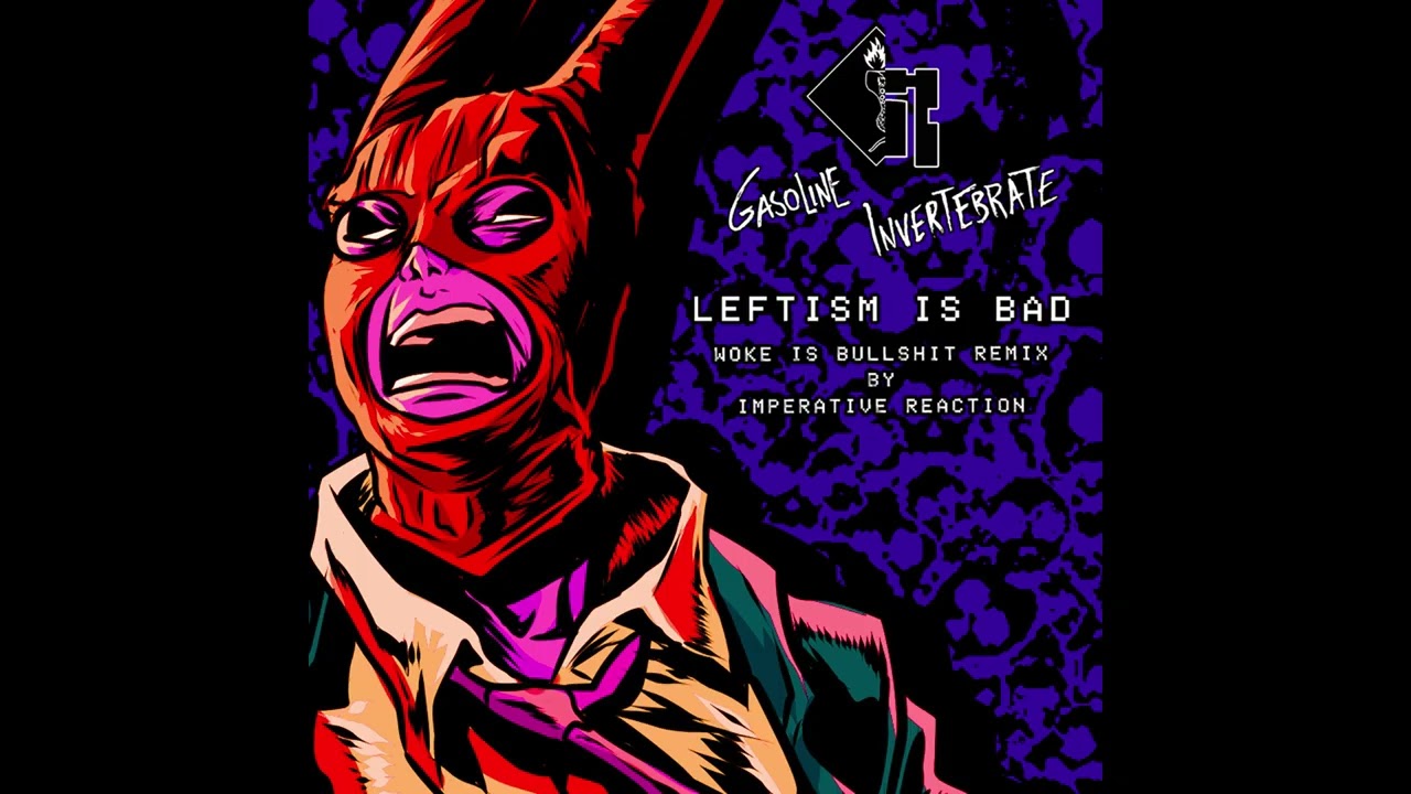 Gasoline Invertebrate - Leftism Is Bad (Woke Is Bullshit remix by Imperative Reaction)
