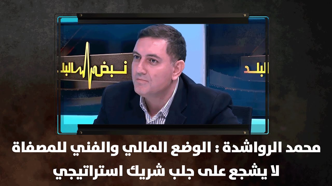 محمد الرواشدة : الوضع المالي والفني  للمصفاة لا يشجع على جلب شريك استراتيجي - نبض البلد
