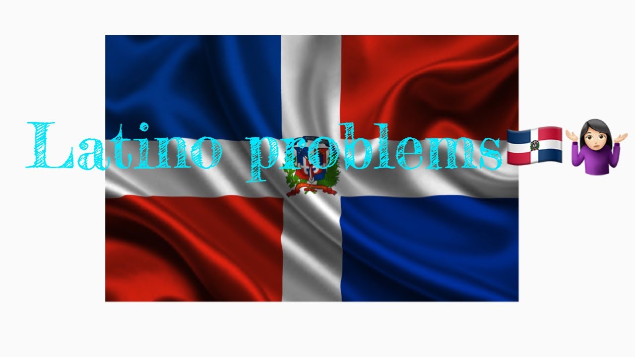 Hispanics problems or Latino problem🇩🇴