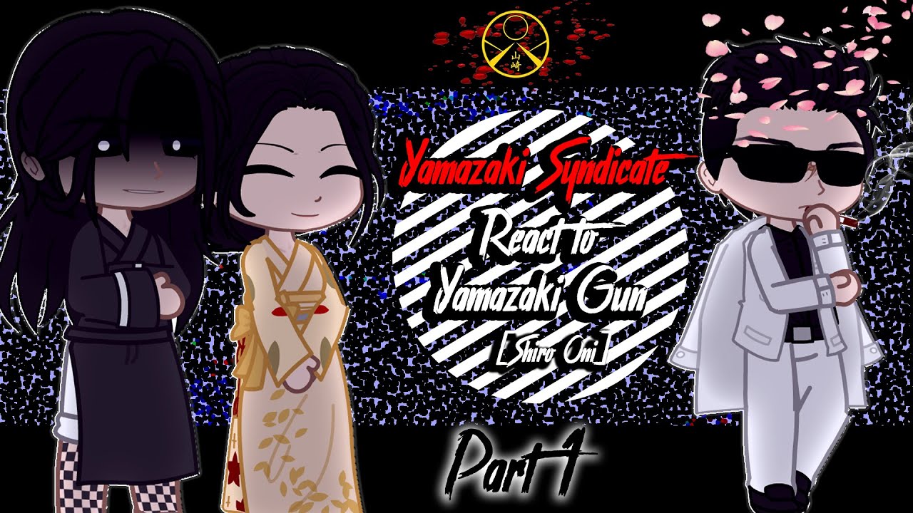 Yamazaki Syndicate react to Yamazaki Gun {Shiro Oni} ||Part 1||