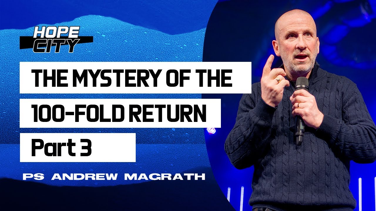 The Mystery of the 100-Fold Return - Part 3 - Ps Andrew Magrath