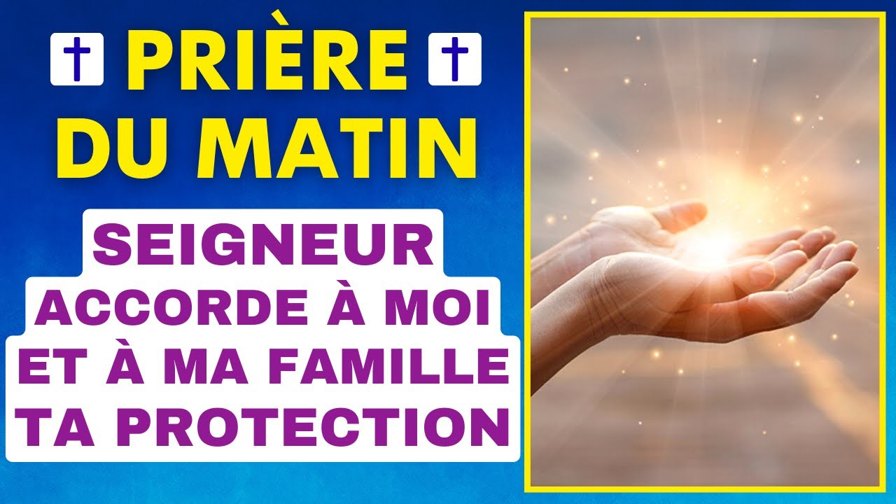 PRIÈRE du MATIN POUR LA FAMILLE ✨ SEIGNEUR DIEU ACCORDE À MOI ET À MA FAMILLE TA PROTECTION