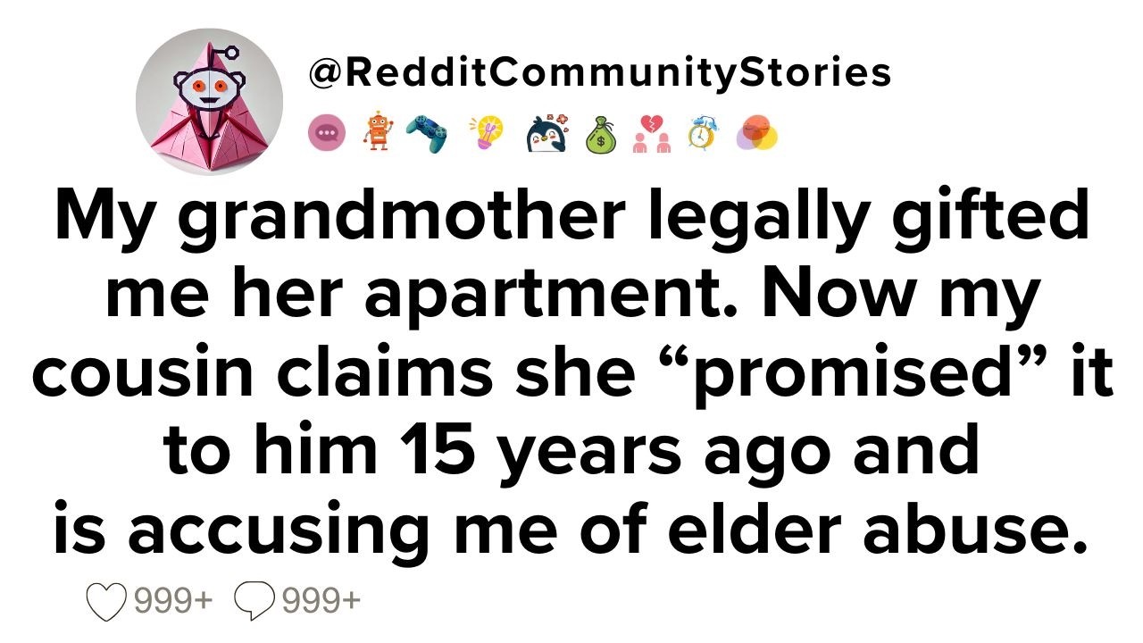 |FULL STORY| My grandmother legally gifted me her apartment. Now my cousin claims she “promised”...