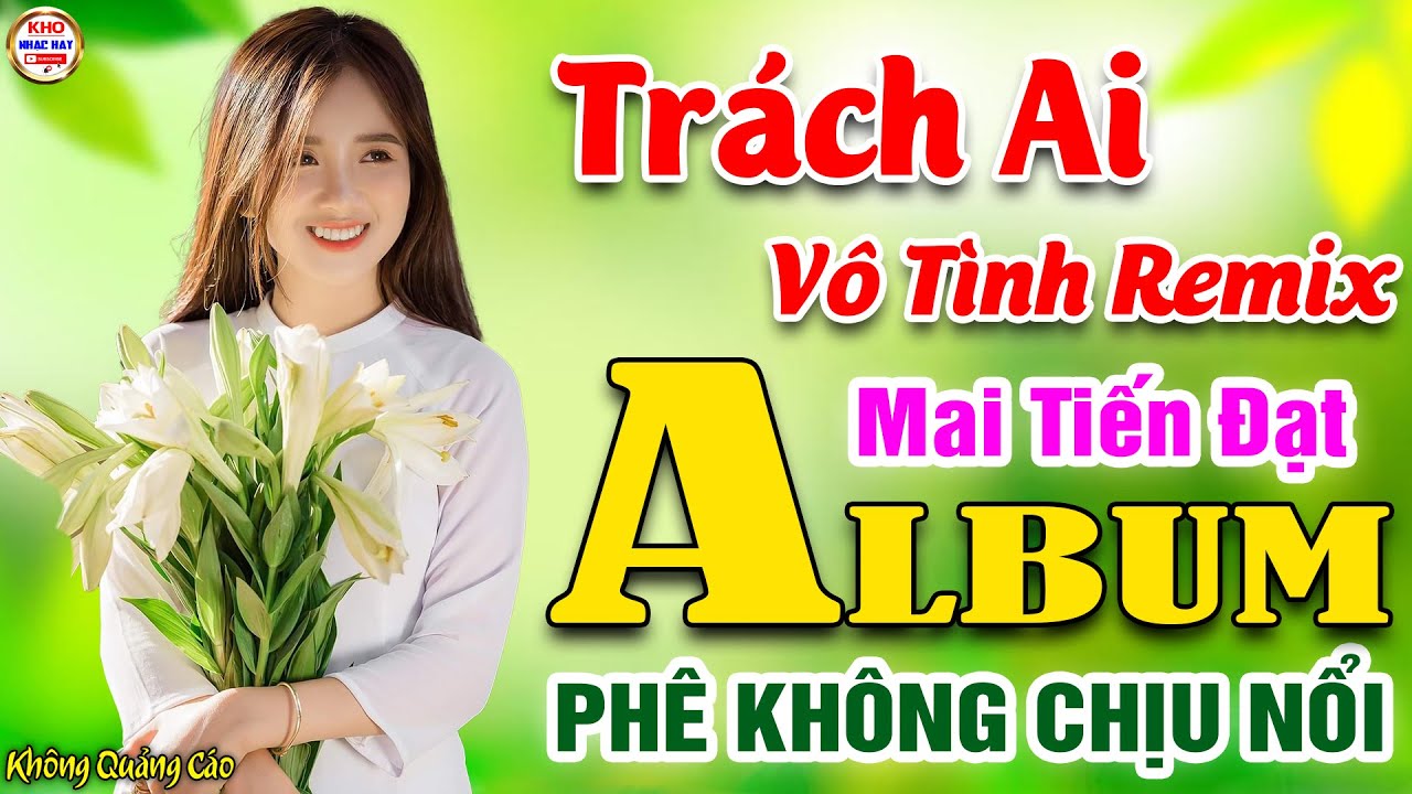 Trách Ai Vô Tình Remix♪Mai Tiến Đạt➤LK Nhạc Vàng Xưa Toàn Bài Hay KHÔNG QUẢNG CÁO Phê Không Chịu Nổi