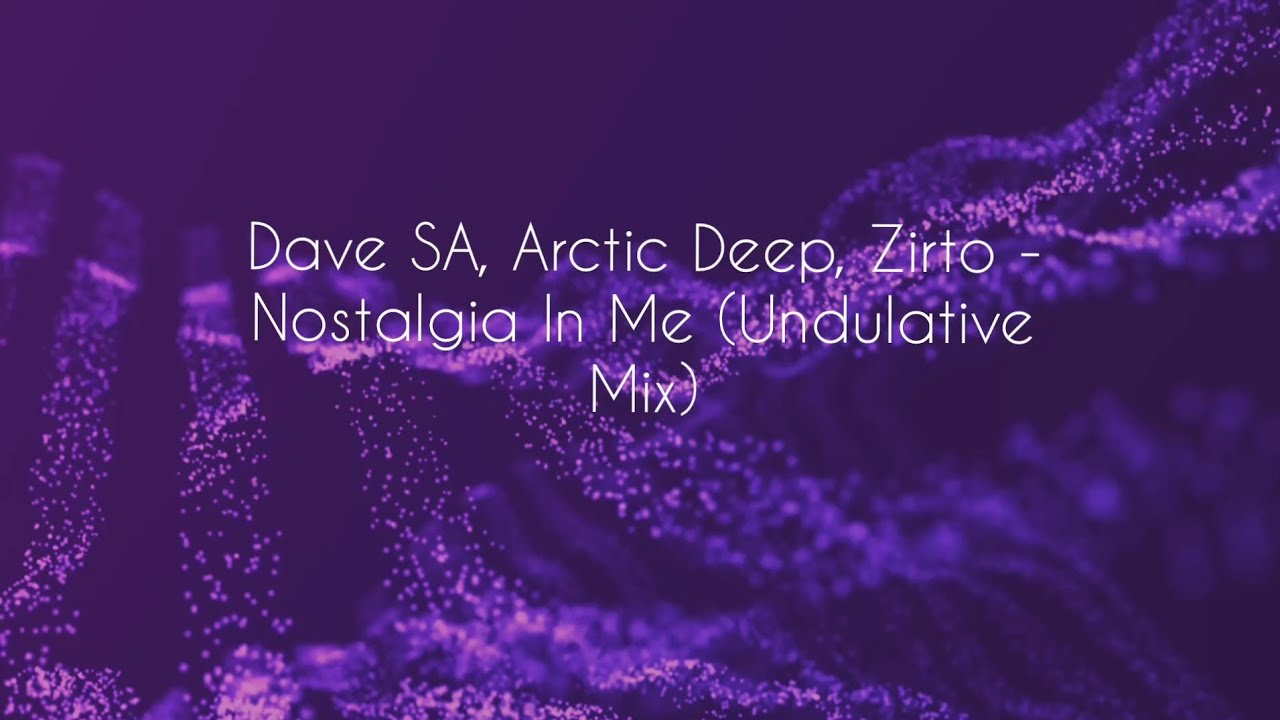 Nostalgia In Me (Undulative Mix) Dave SA, Arctic Deep & Zirto68