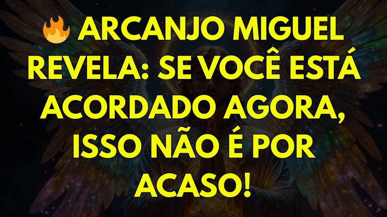 🔥 ARCANJO MIGUEL REVELA: SE VOCÊ ESTÁ ACORDADO AGORA, ISSO NÃO É POR ACASO