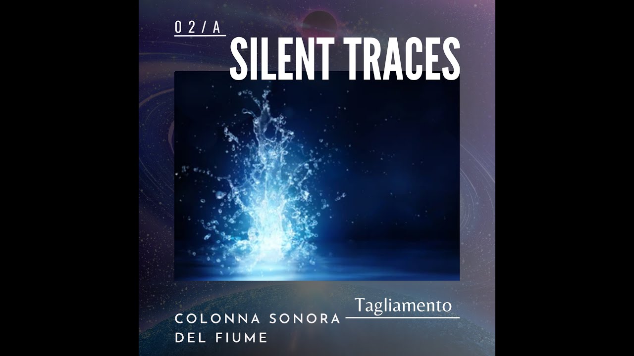 02/A Silent Traces - COLONNA SONORA DEL FIUME - Tagliamento