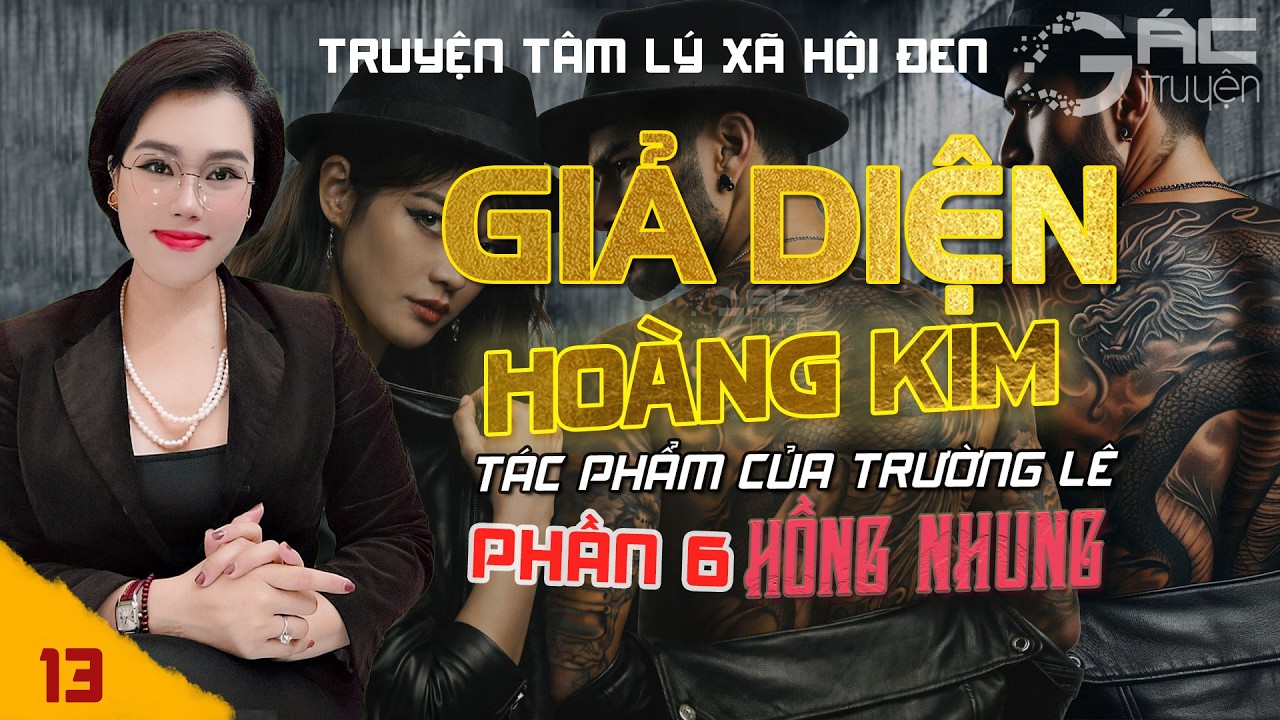 GIẢ DIỆN HOÀNG KIM - PHẦN 6 - [TẬP 13] - TRUYỆN TÂM LÝ XÃ HỘI ĐEN MỚI NHẤT