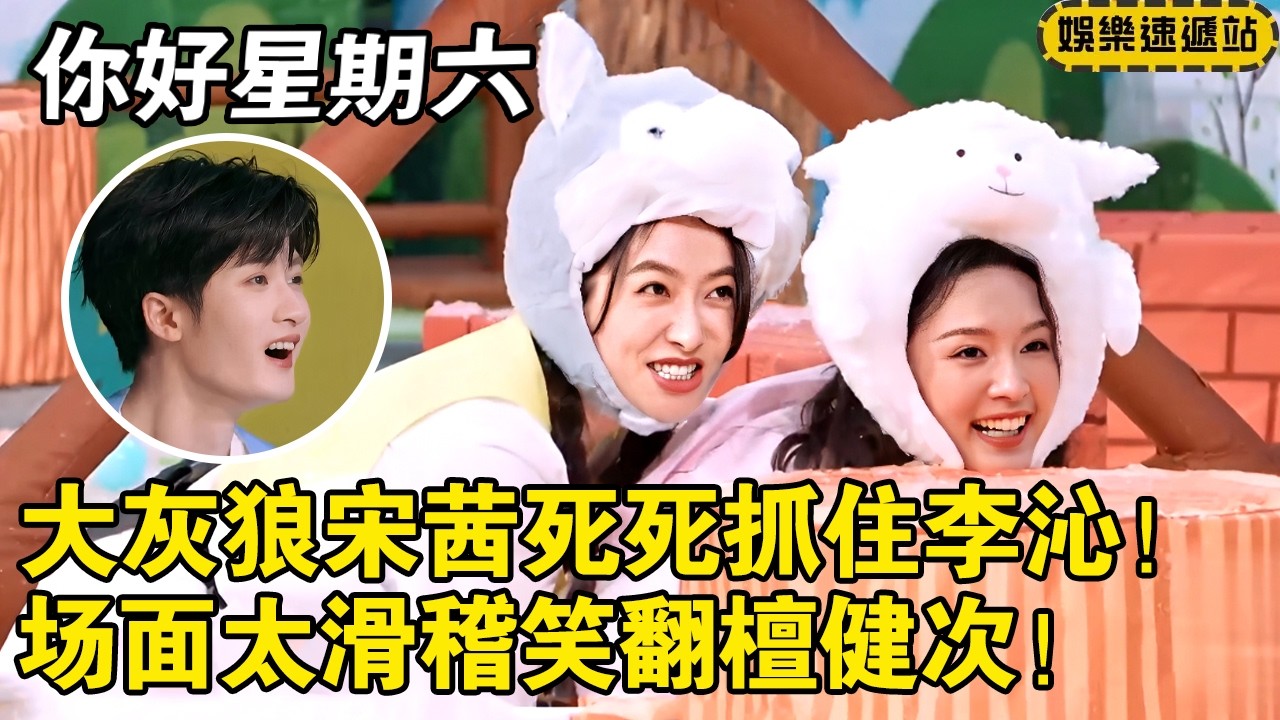 大灰狼宋茜死死抓住李沁！场面太滑稽笑翻檀健次！ 【你好星期六】