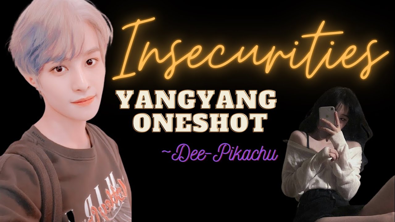 NCT FF | YANGYANG FF | INSECURITIES | ONESHOT (LATE BIRTHDAY SPECIAL)
